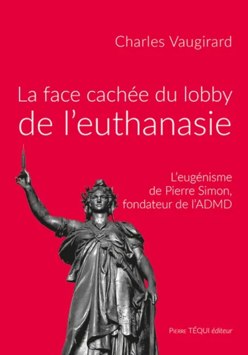 La face cachée du lobby de l'euthanasie L'eugénisme de Pierre Simon, fondateur de l'ADMD
